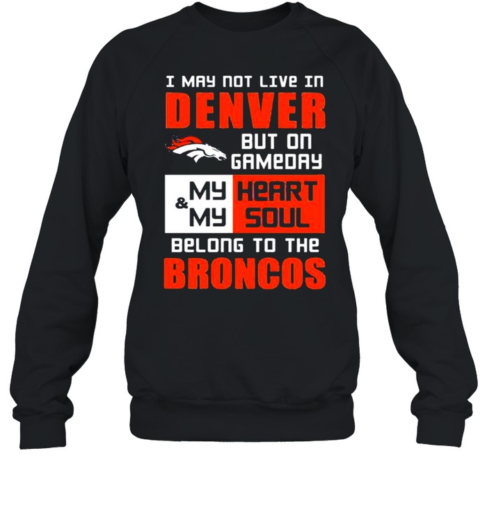 I may not live in Denver but on gameday shirt Unisex Sweatshirt