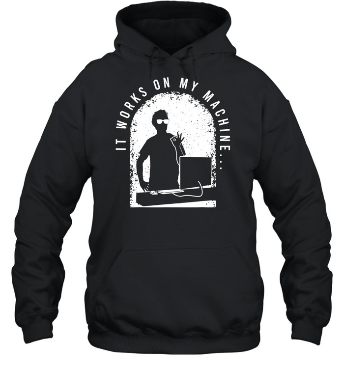 It Works On My Machine for a Software Developer shirt Unisex Hoodie