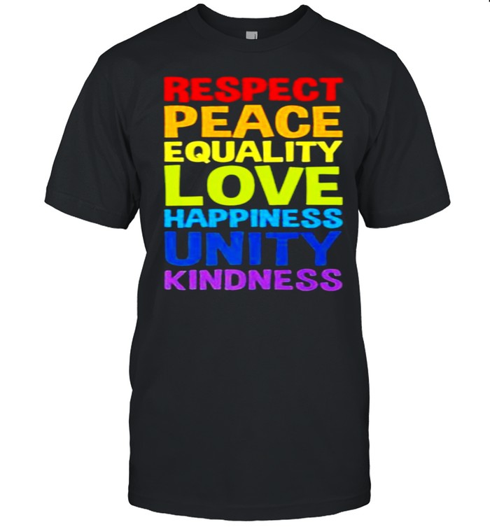 Respect peace equality love happiness unity kindness shirt