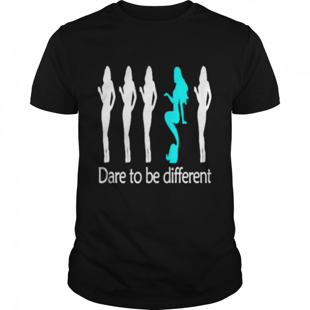 Mermaid dare to be different shirt