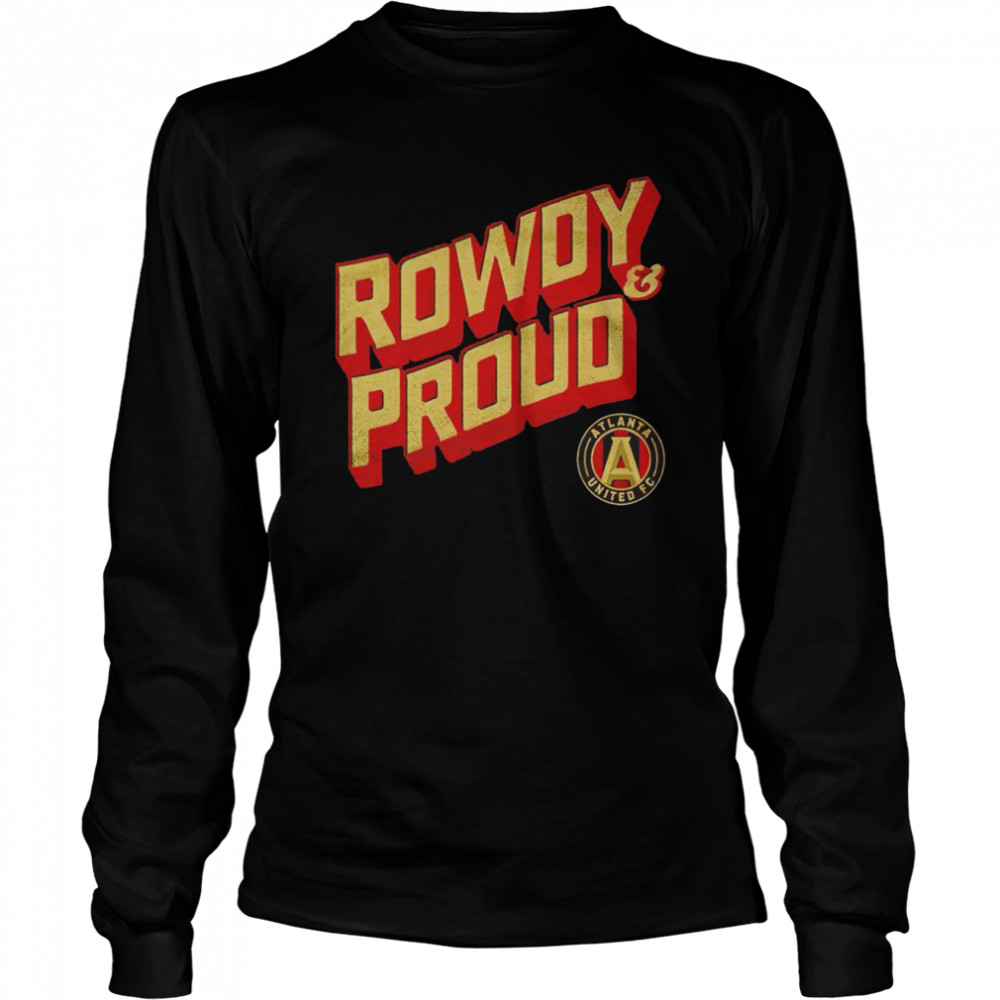 Atlanta United FC Rowdy and proud shirt Long Sleeved T-shirt