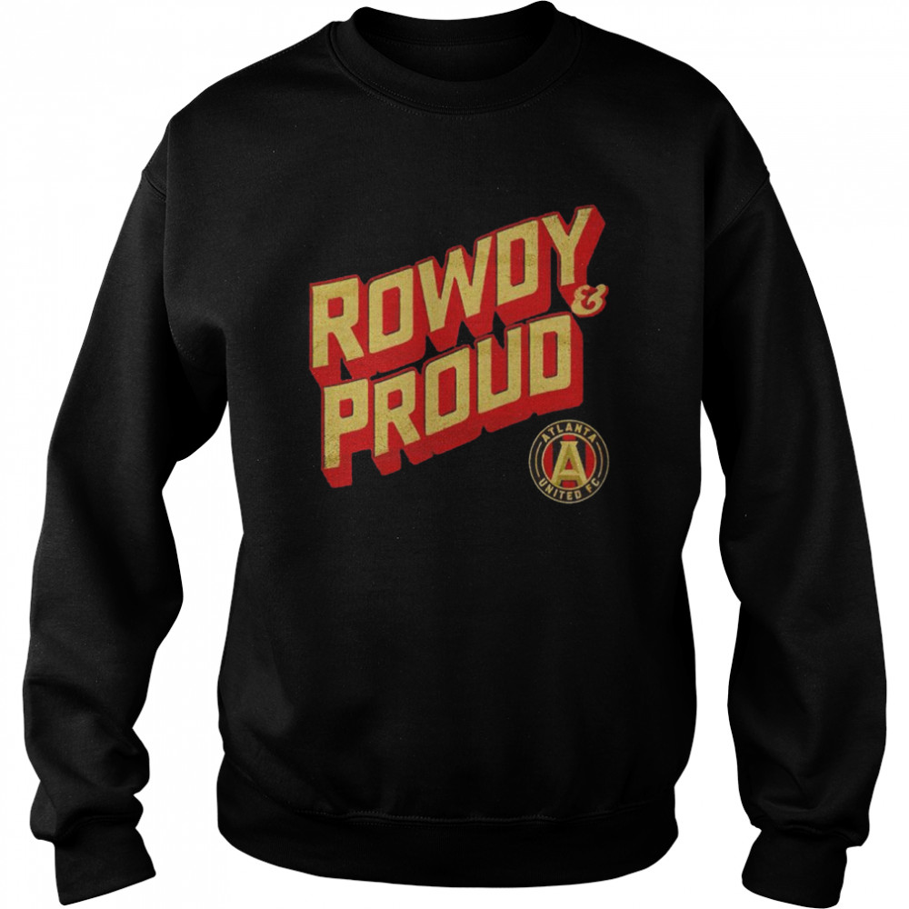 Atlanta United FC Rowdy and proud shirt Unisex Sweatshirt