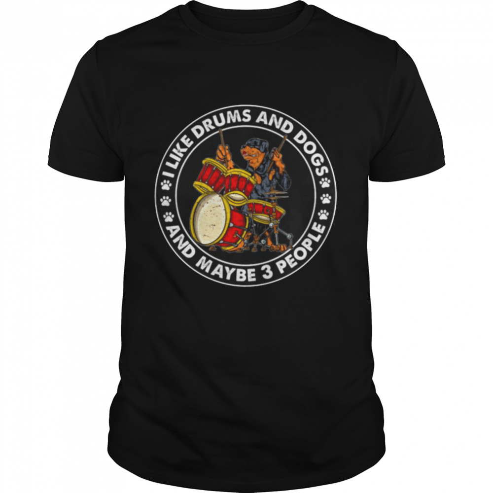 Original official Rottweiler I like Drums and Dogs and maybe 3 people 2021 Shirt