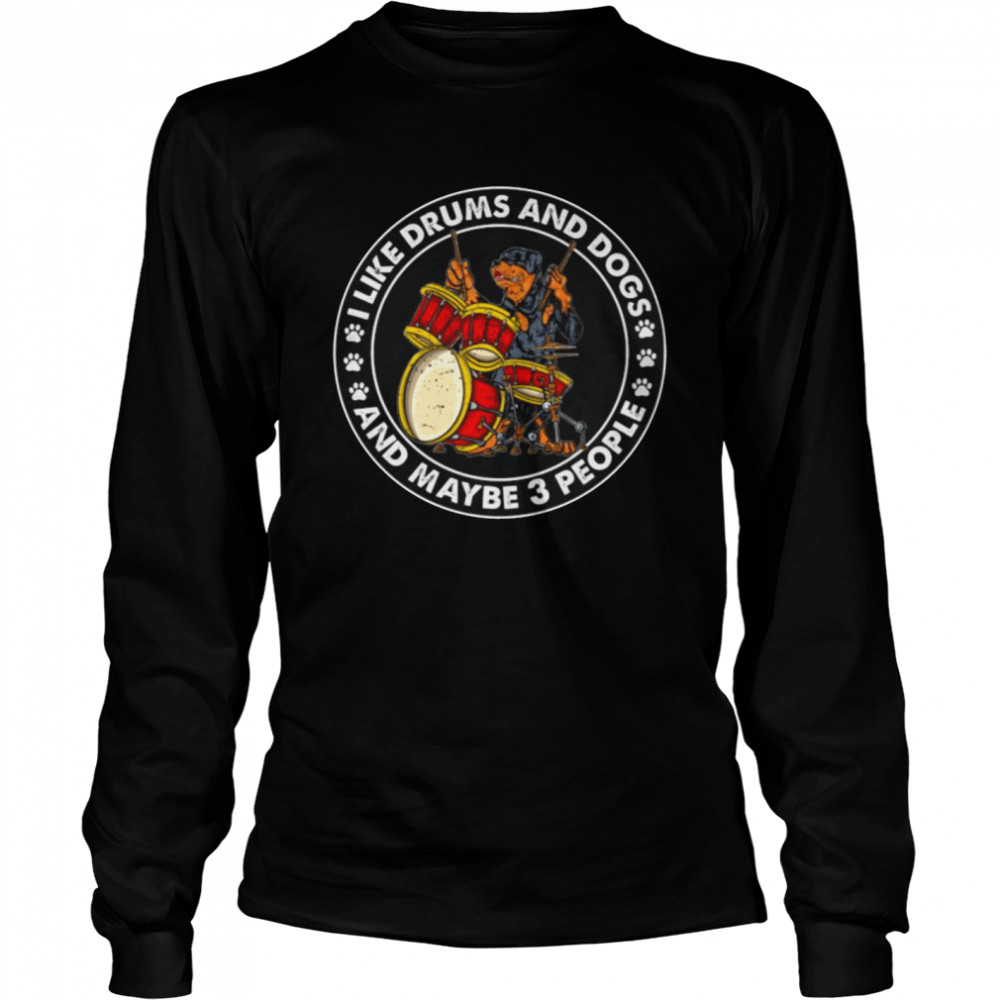 Original official Rottweiler I like Drums and Dogs and maybe 3 people 2021 Long Sleeved T-shirt