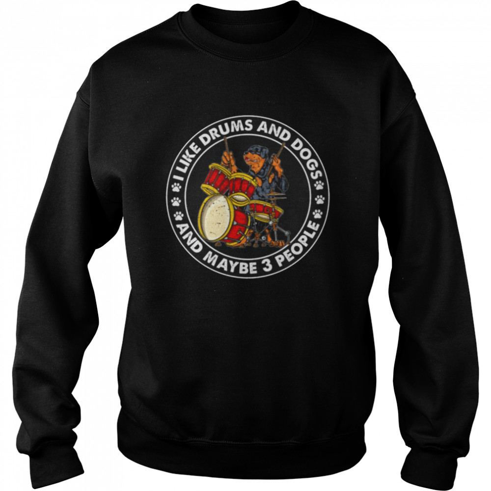 Original official Rottweiler I like Drums and Dogs and maybe 3 people 2021 Unisex Sweatshirt