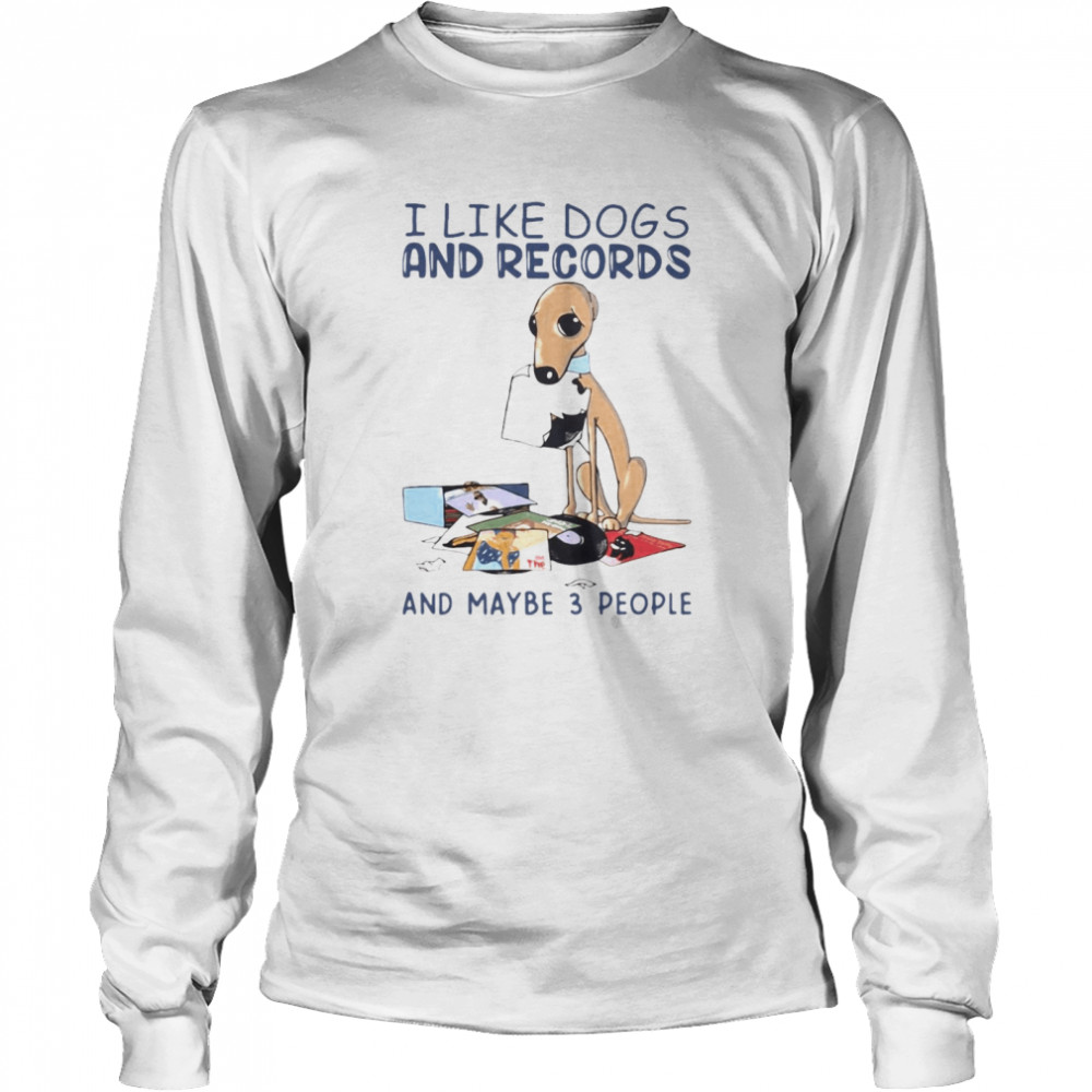 I Like Dogs And Records And maybe 3 People T-shirt Long Sleeved T-shirt