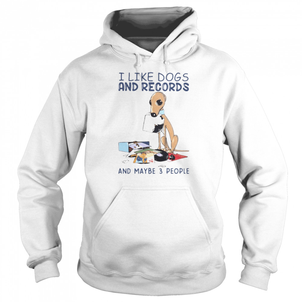 I Like Dogs And Records And maybe 3 People T-shirt Unisex Hoodie