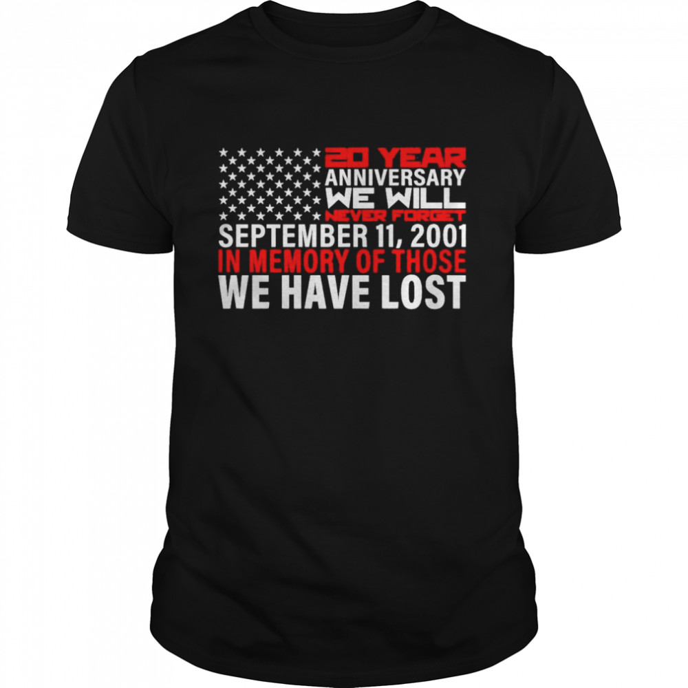 20 Years anniversary We will never forget september 11 2001 in memory of those We have lost American flag shirt