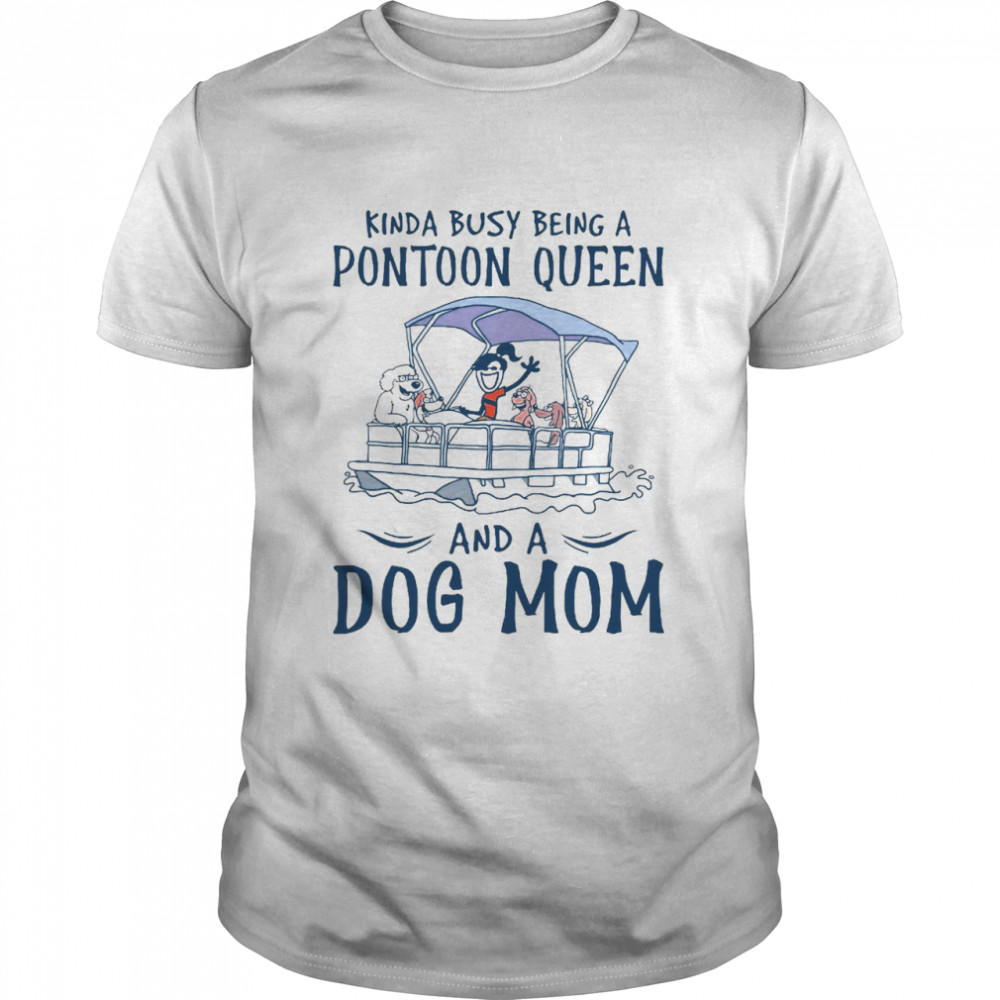 Kinda Busy Being A Pontoon Queen And A Dog Mom T-shirt