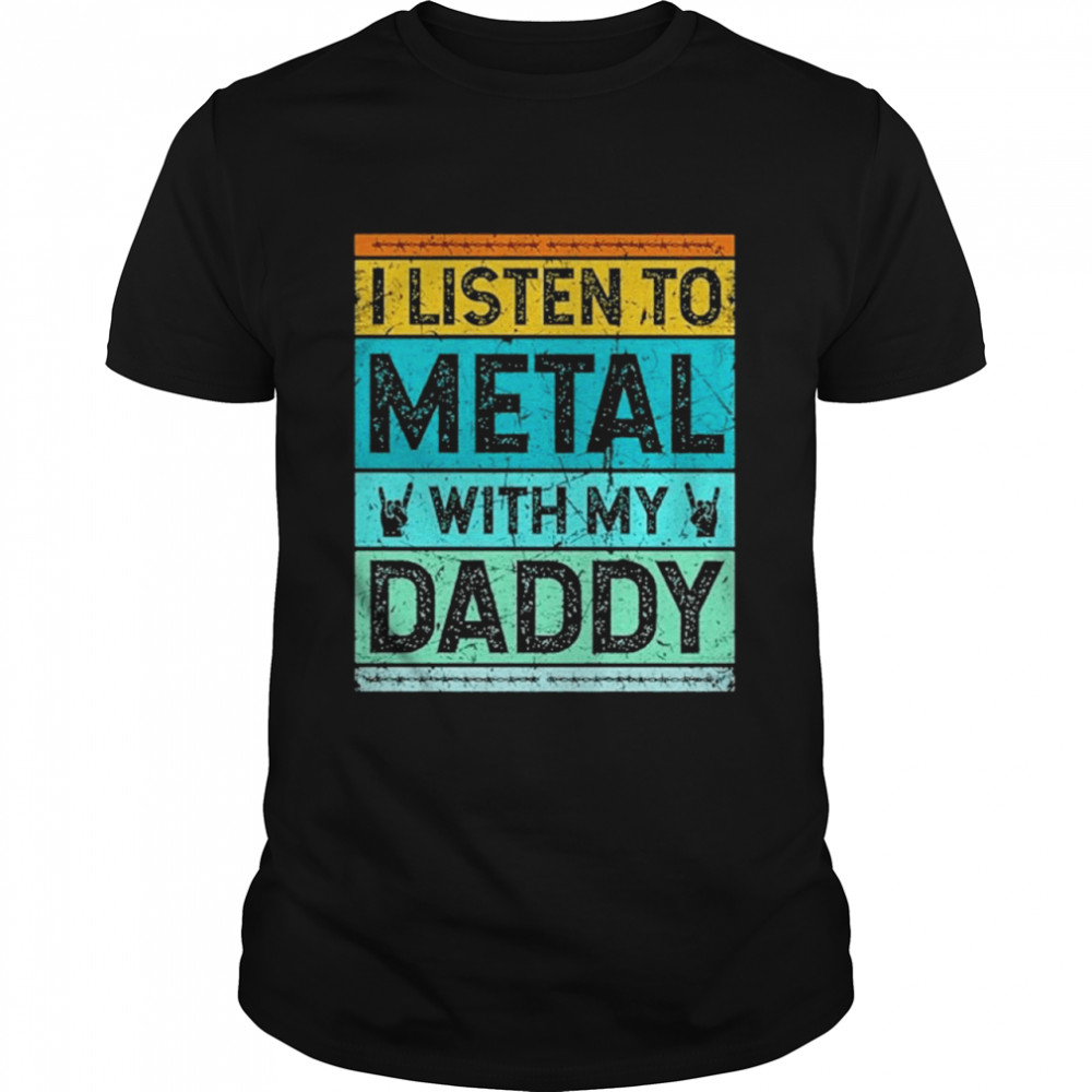 Listen To Metal With My Daddy shirt