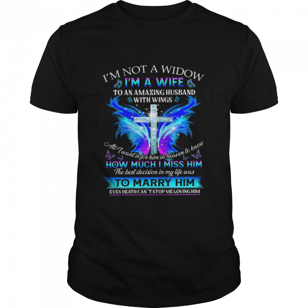I’m Not A Widow I’m A Wife To An Amazing Husband With Wings All I Want Is For Him In Heaven To Know How Much I Miss Him The Best Decision In My Life Shirt