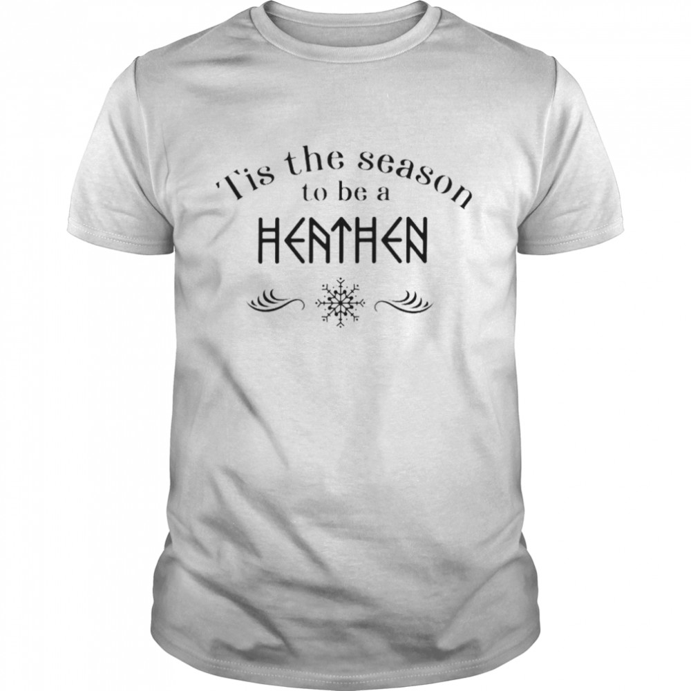 Tis the Season to be a heathen shirt