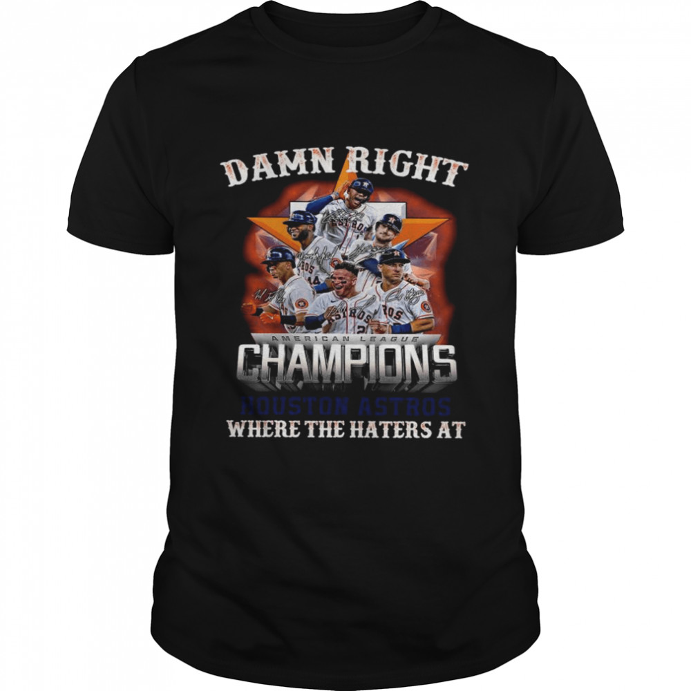Damn right American league Champions Houston astros where the haters at signatures shirt