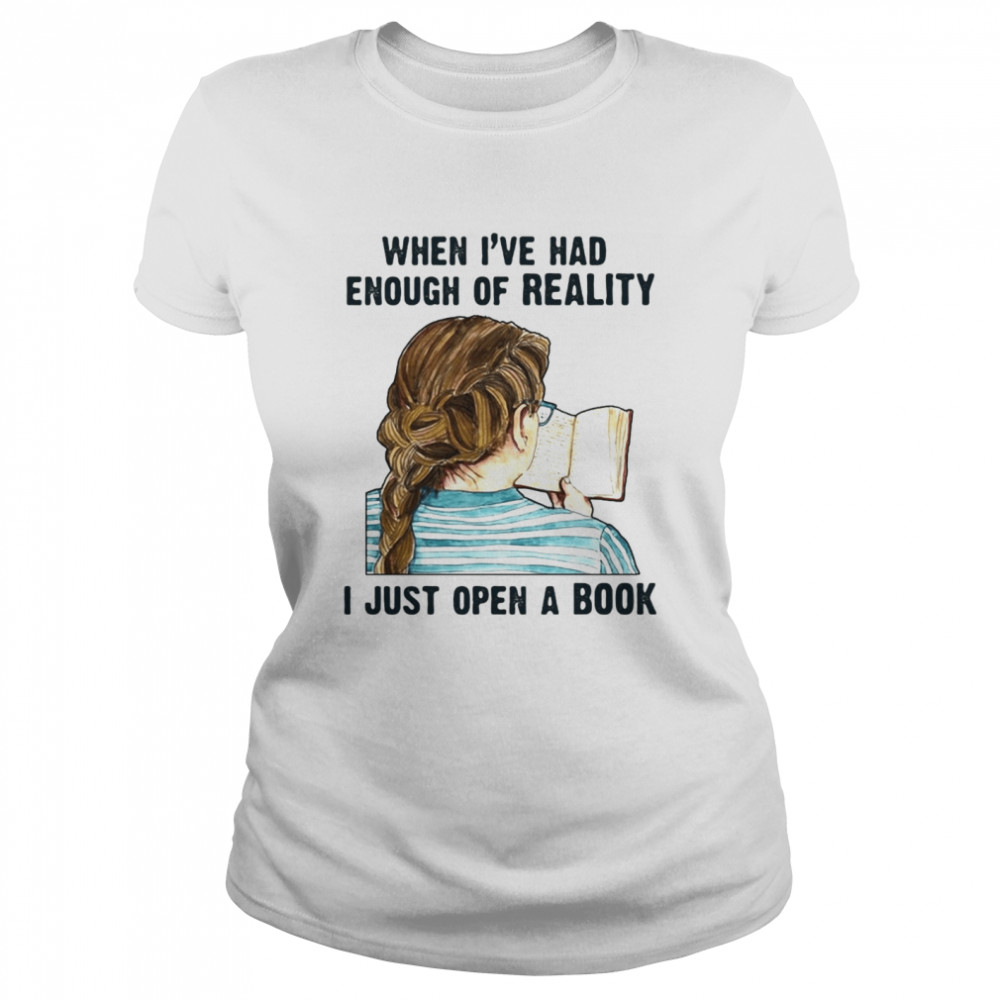 When I’ve Had Enough Of Reality I Just Open A Book Bookworm T-shirt Classic Women's T-shirt