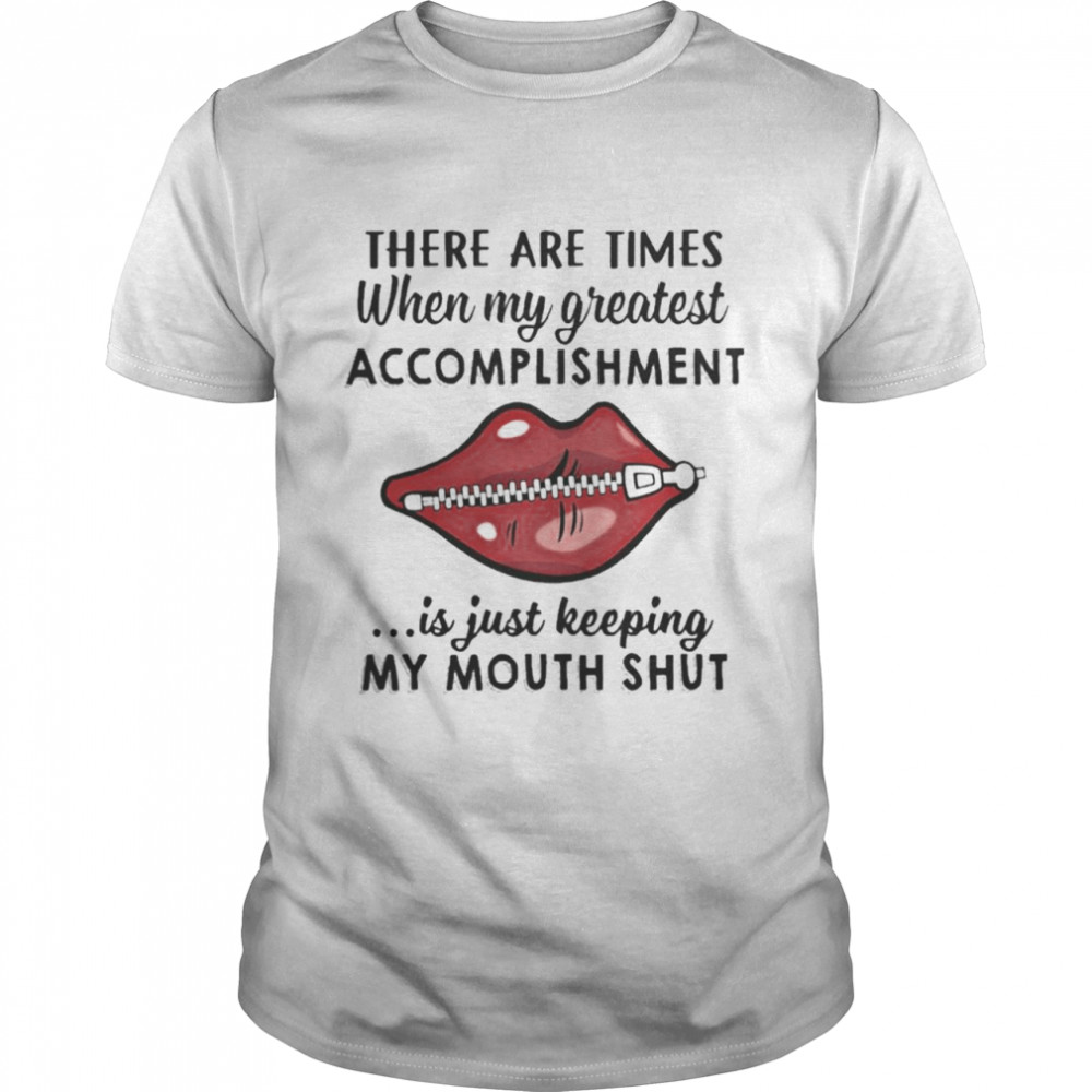 There Are Times When My Greatest Accomplishment Is Just Keeping My Mouth Shut Shirt