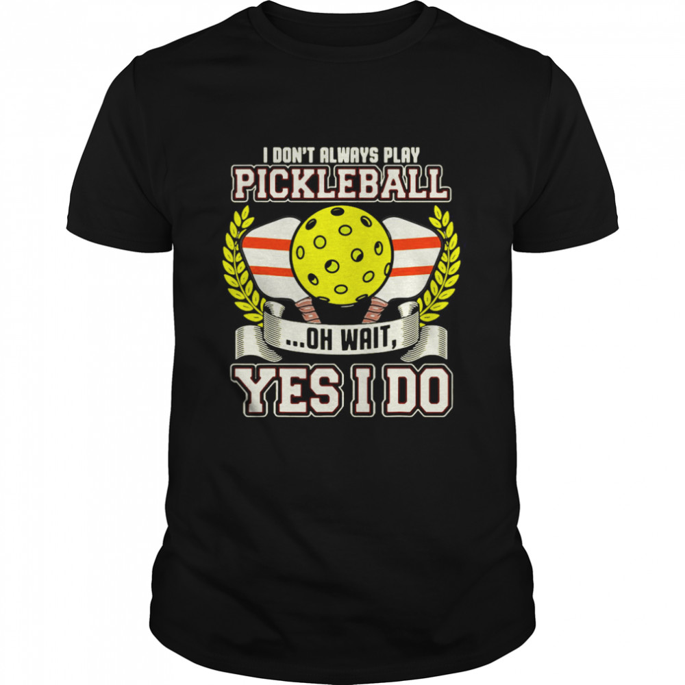 Always Play Pickleball Funny Quotes Humor Sayings Sports T-shirt