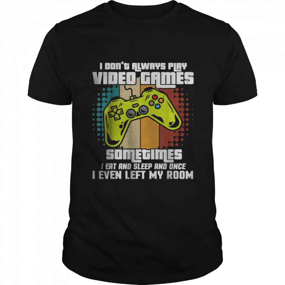 I Don’t Always Play Video Games Video Game Teen Boys best Shirt