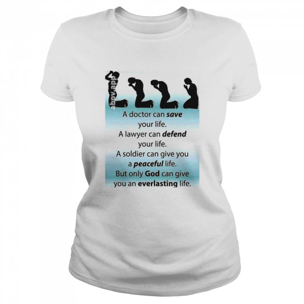 A Doctor Can Save Your Life A Lawyer Can Give You A Soldier Can Give You A Peaceful File You An Everlasting Life  Classic Women's T-shirt