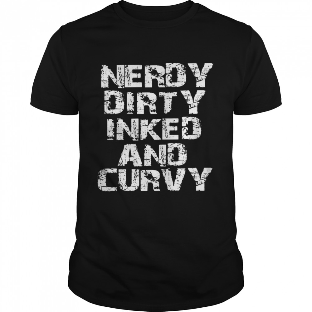 Nerdy dirty inked and curvy shirt