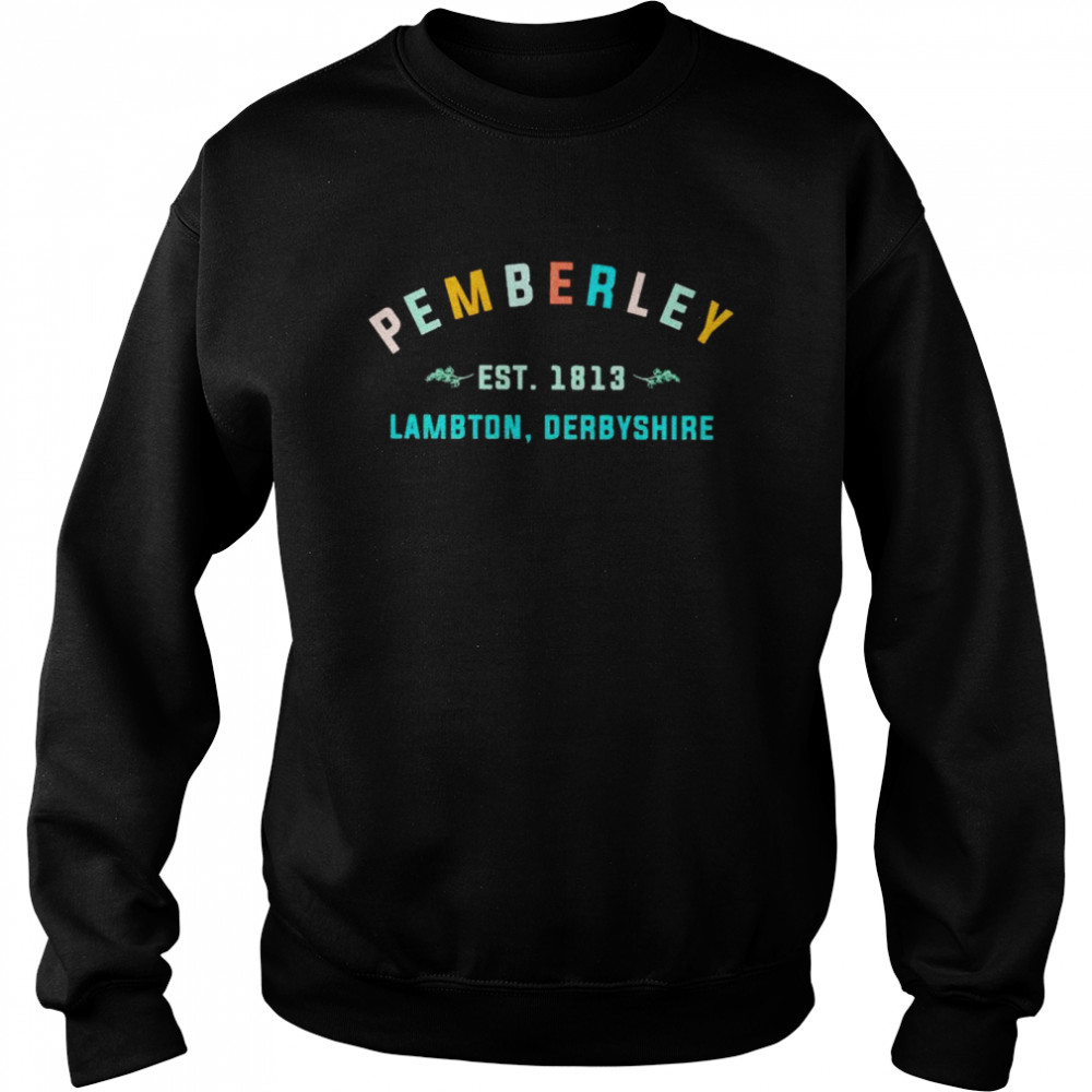 Pemberley est 1813 lambton derbyshire shirt Unisex Sweatshirt