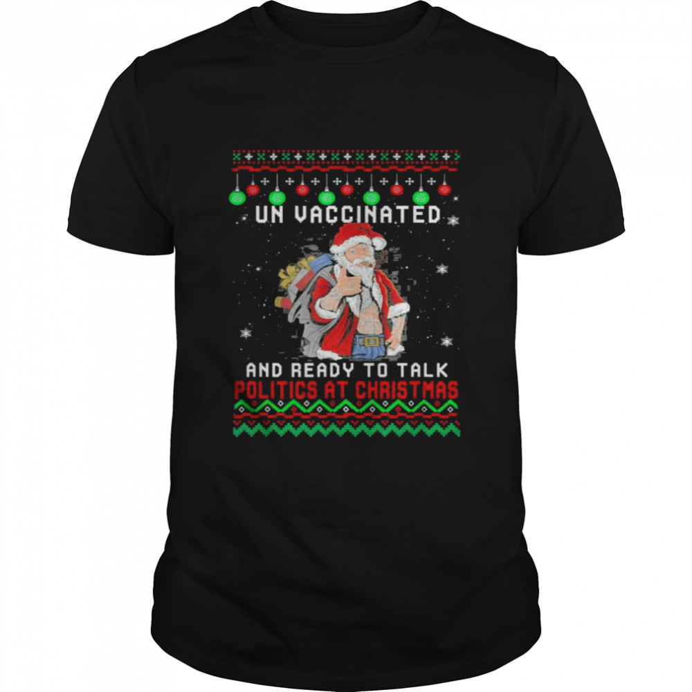 Unvaccinated And Ready To Talk Politics Fun Christmas Santa T-Shirt