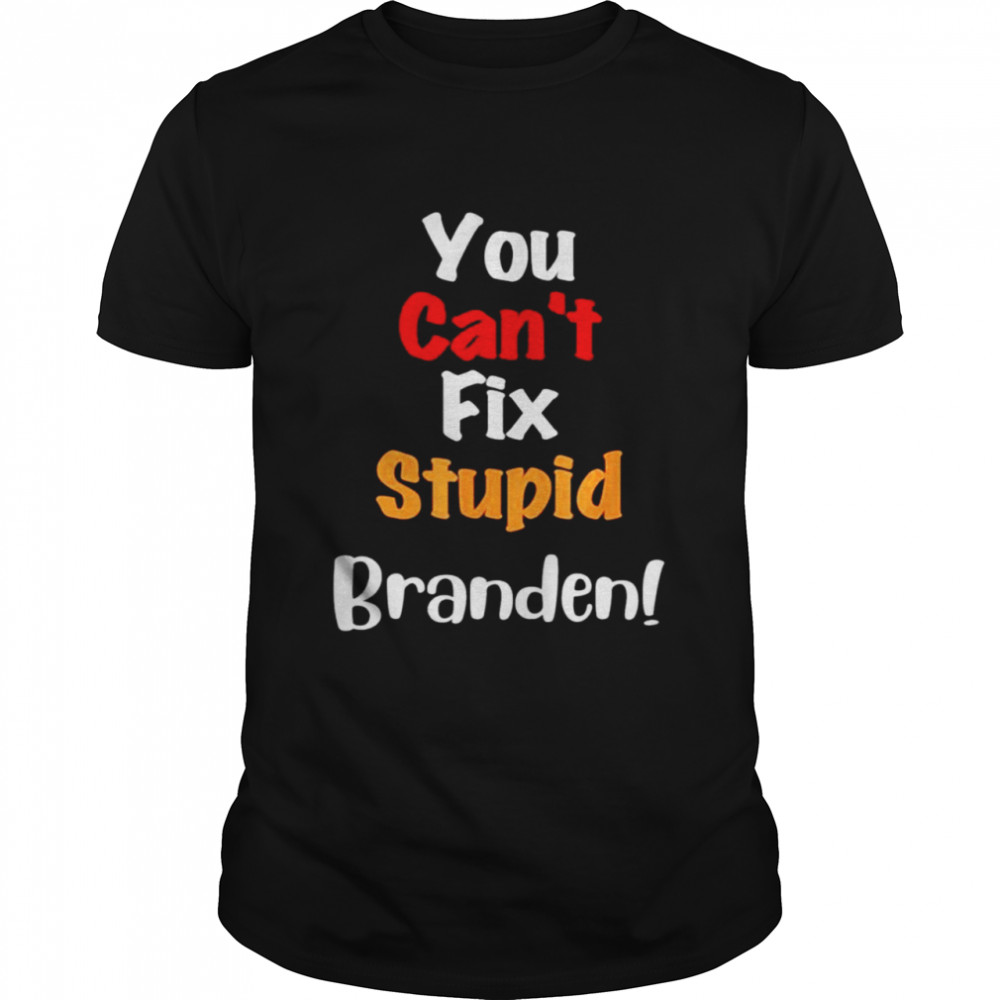 You Can’t Fix Stupid Branden Anti Joe Biden T-Shirt