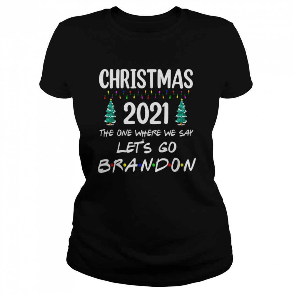Christmas 2021 the one where we say let’s go brandon shirt Classic Women's T-shirt