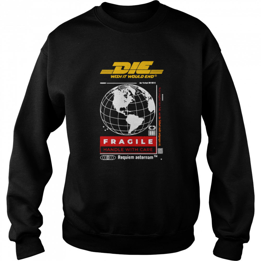 Die Wish It Would End Fragile Handle With Care Unisex Sweatshirt