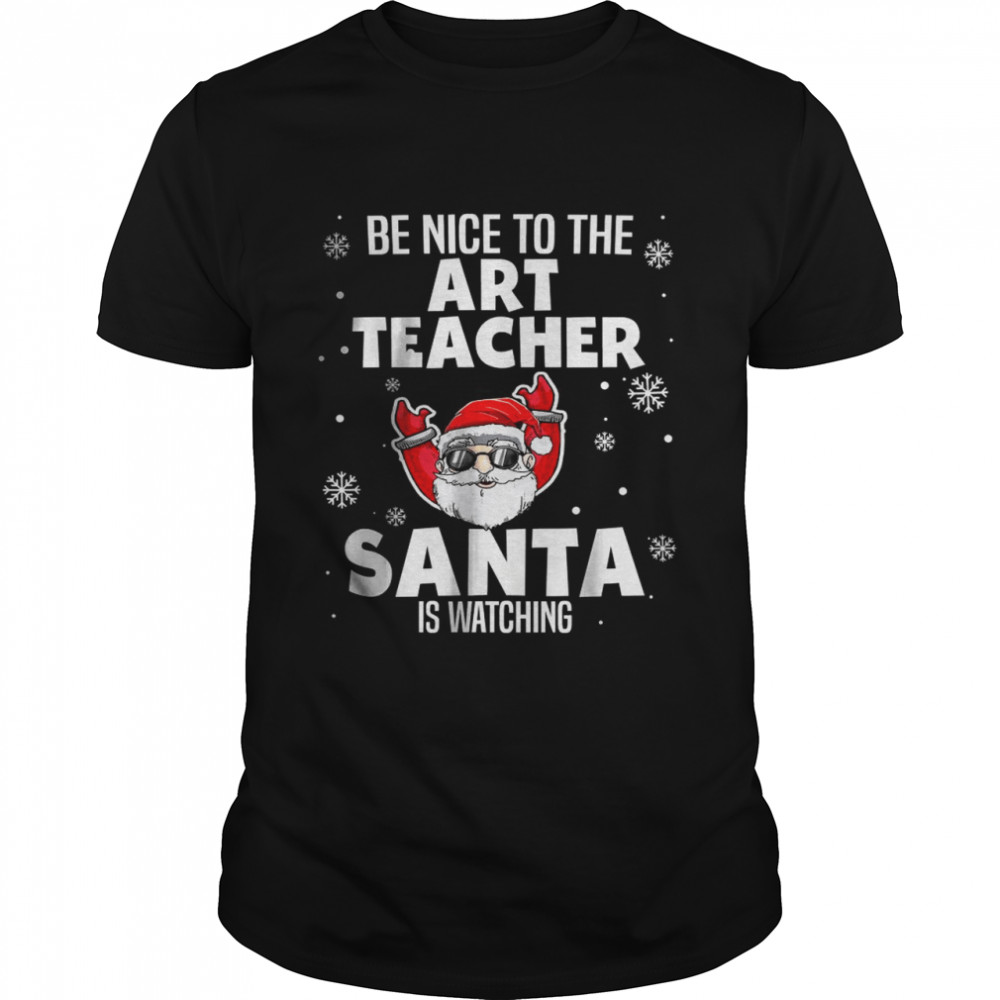 Be Nice To The Art Teacher Santa Is Watching Christmas T-Shirt