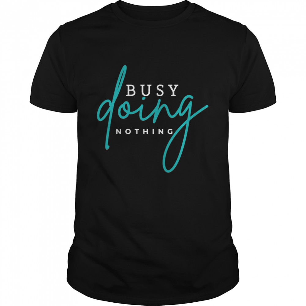 Busy Doing Nothing Shirt