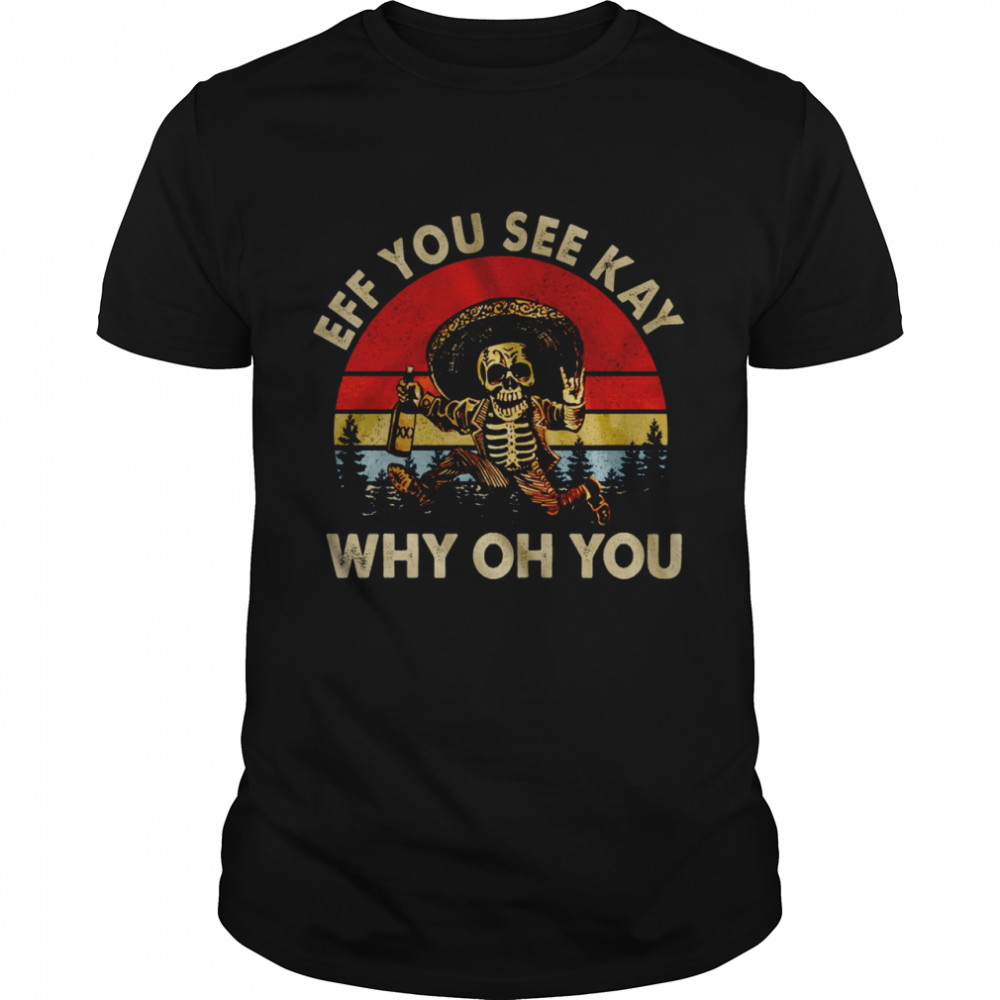 Death Eff you see kay why oh you shirt