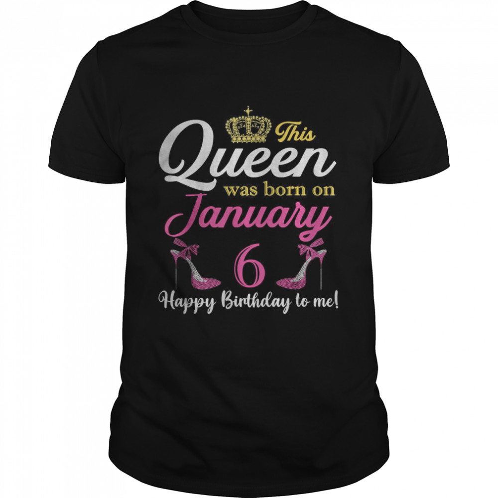 Queen Was Born On January 6 Happy Birthday To Me T-Shirt