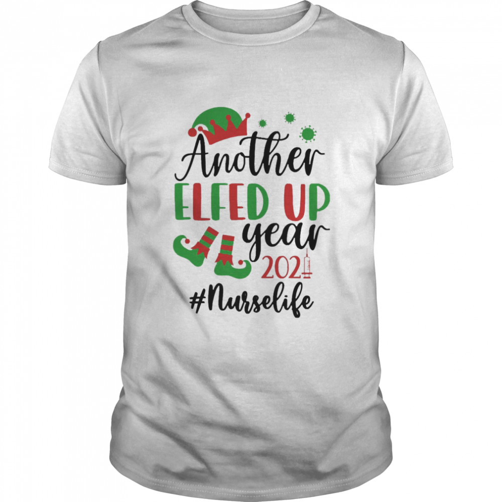 Another Elfed Up Year 2021 Nurse Life Christmas Sweater Shirt