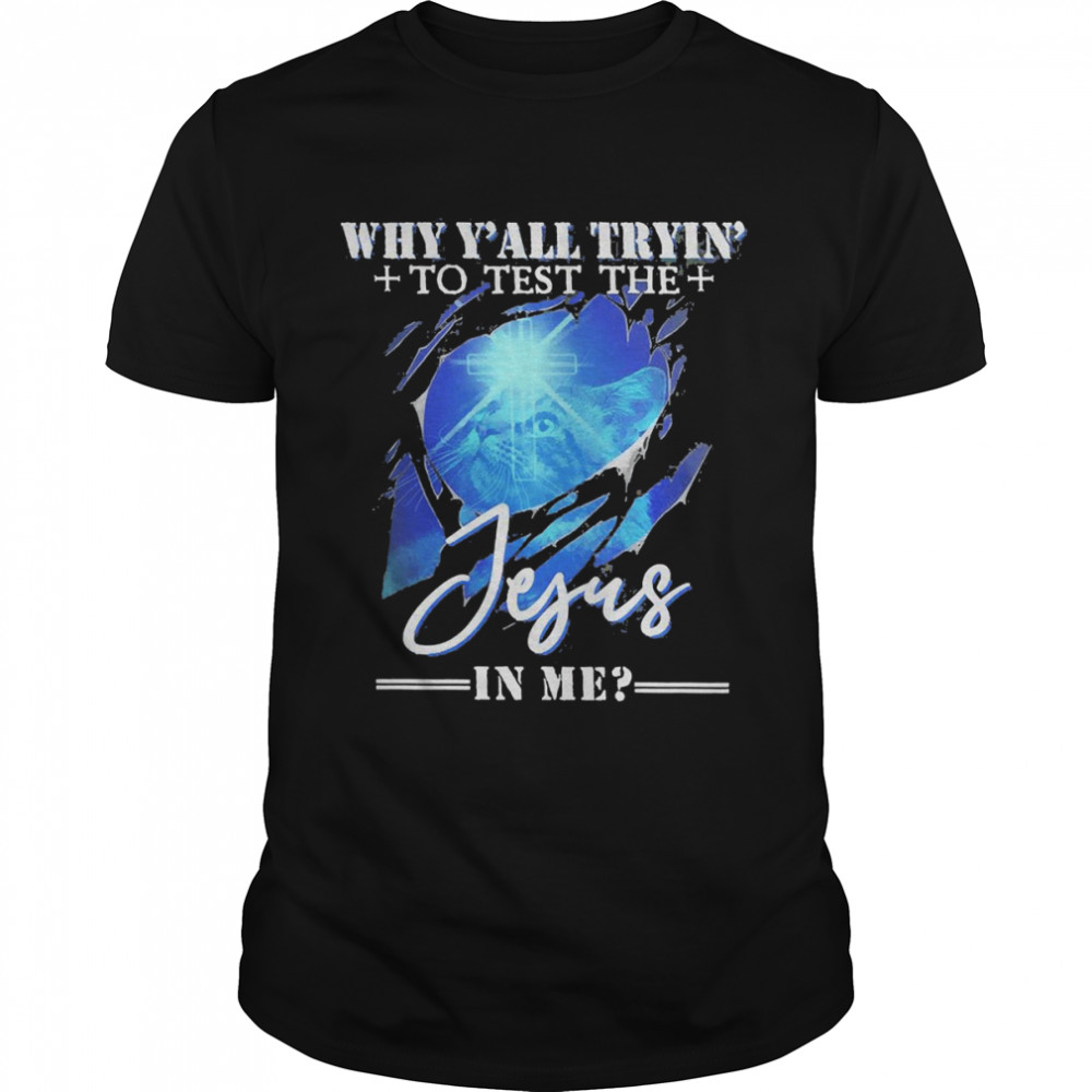 Why Yall Tryin To Test The Jesus In Me Shirt