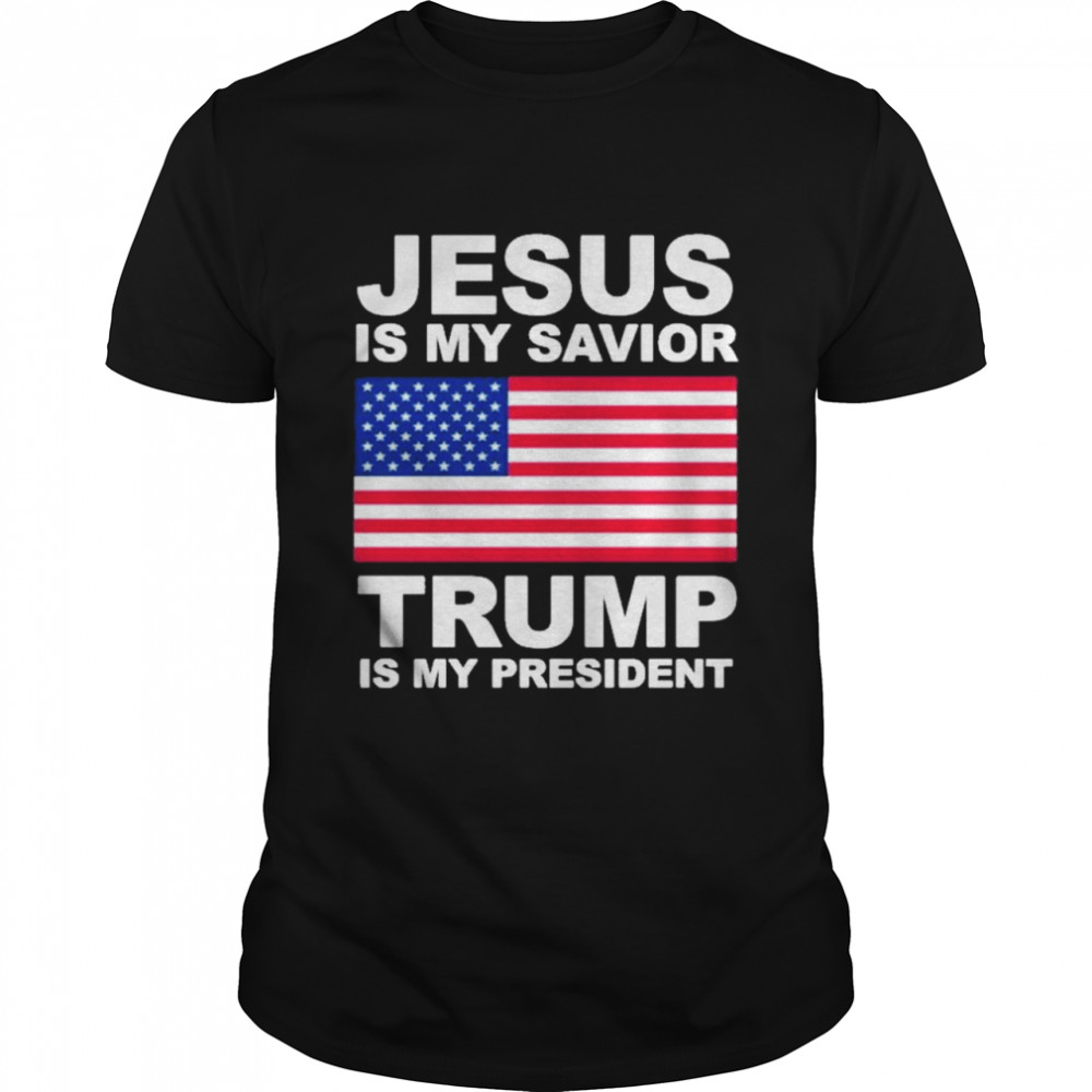 Jesus Is My Savior Trump Is My President America Flag shirt