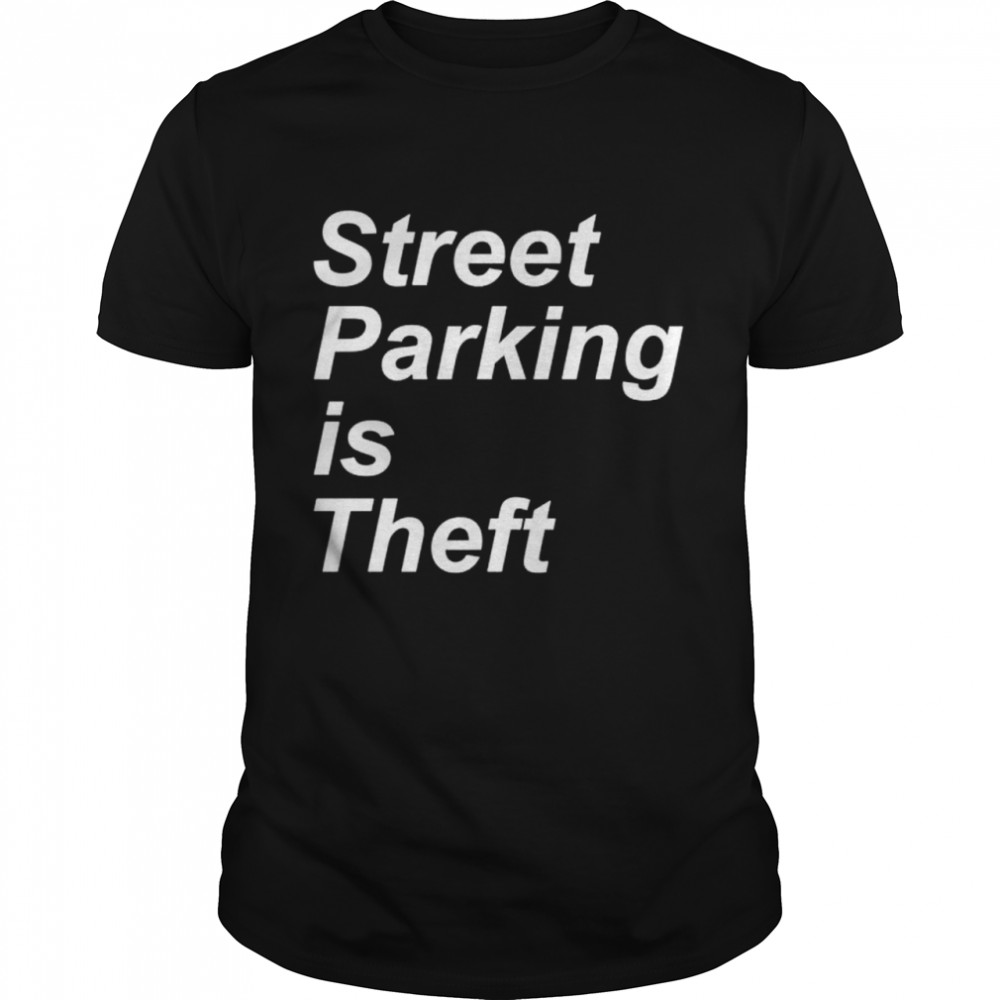 Street parking is theft shirt