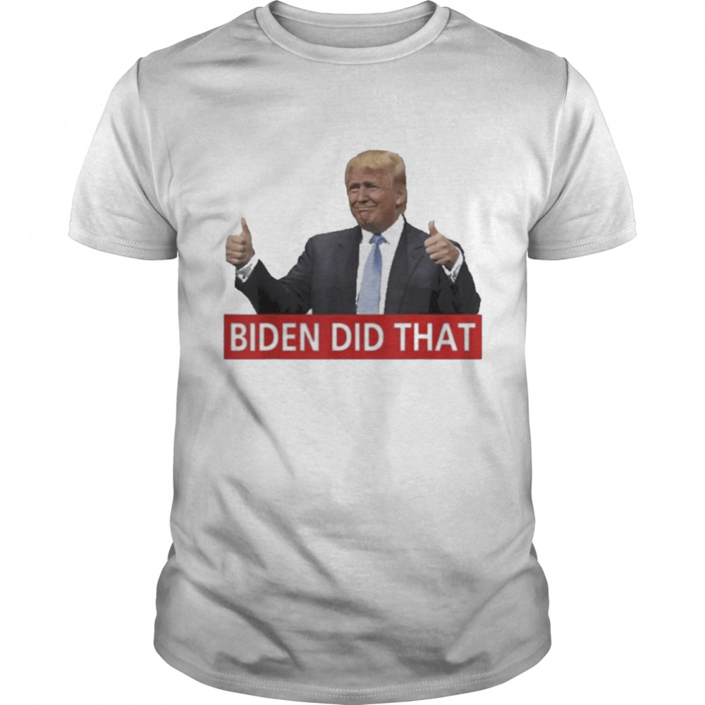 Trump Biden Did That Gas Crisis Anti Biden Shirt