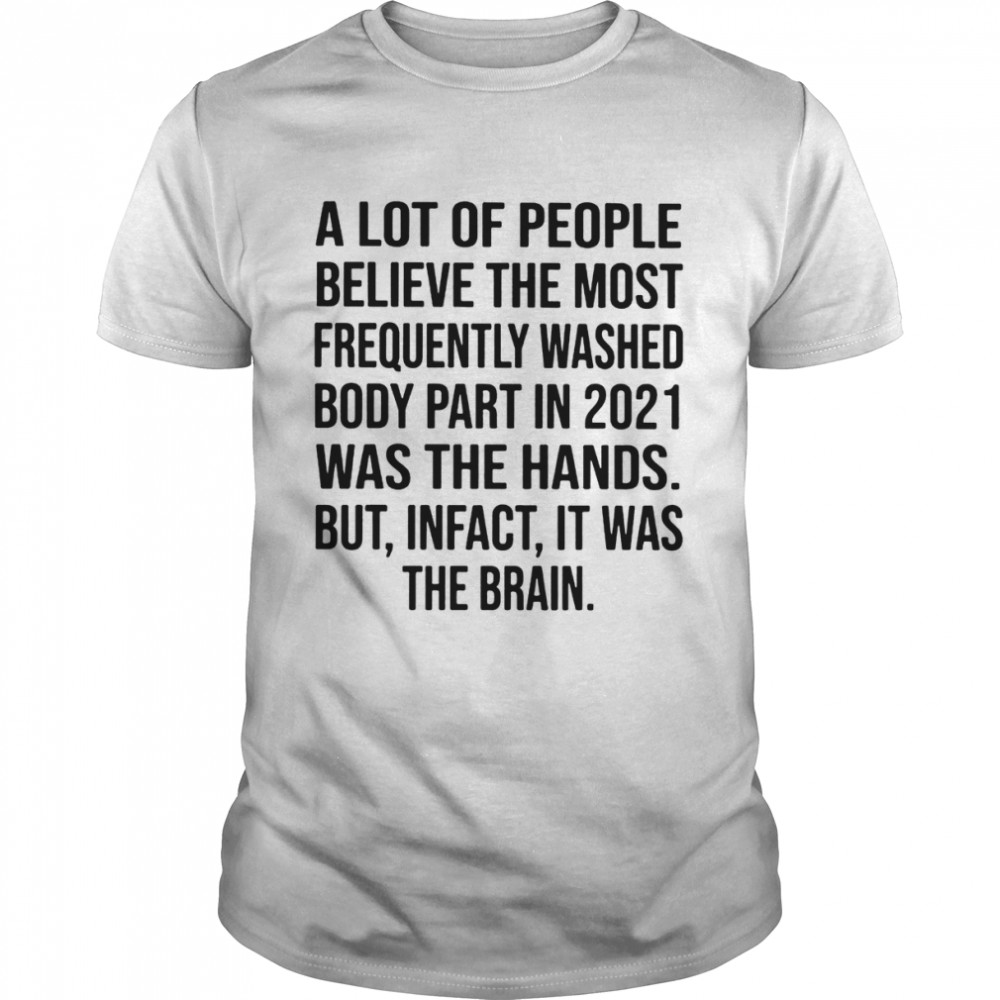 Awesome a lot of people believe the most frequently washed body part in 2021 shirt