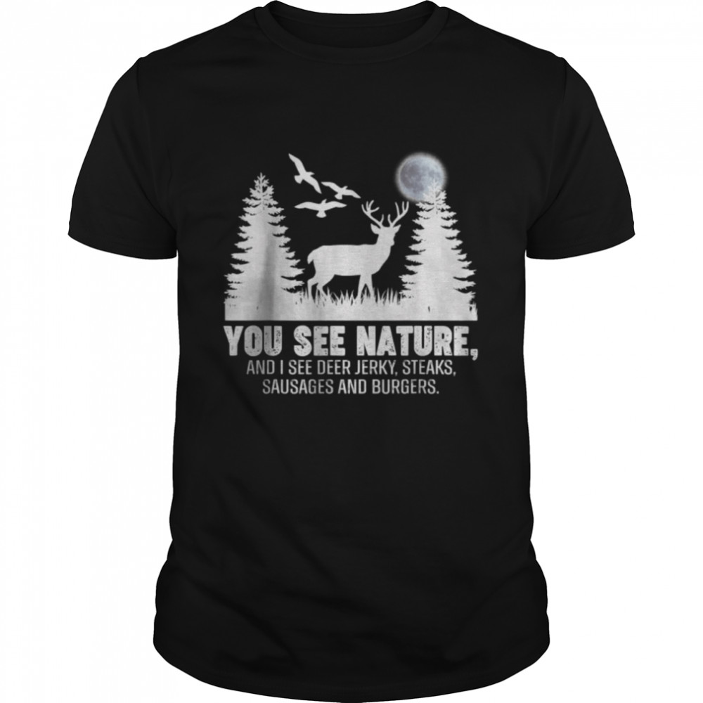 You See Nature And I See A Deer Jerky Steaks Sausage And Burgers Funny Hunting T-Shirt