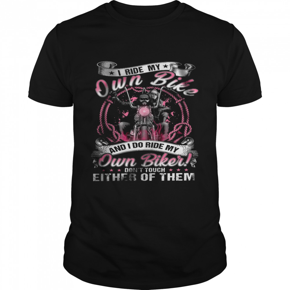 I ride my own bike and i do bide my own biker don’t touch either of them shirt
