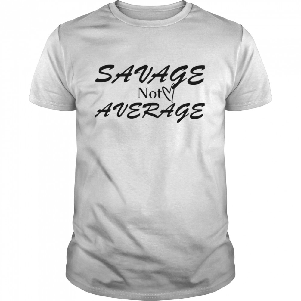 Savage not average shirt