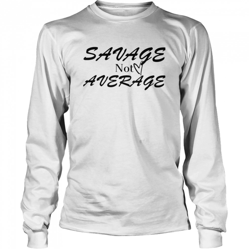 Savage not average shirt Long Sleeved T-shirt