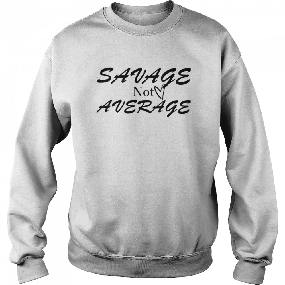 Savage not average shirt Unisex Sweatshirt