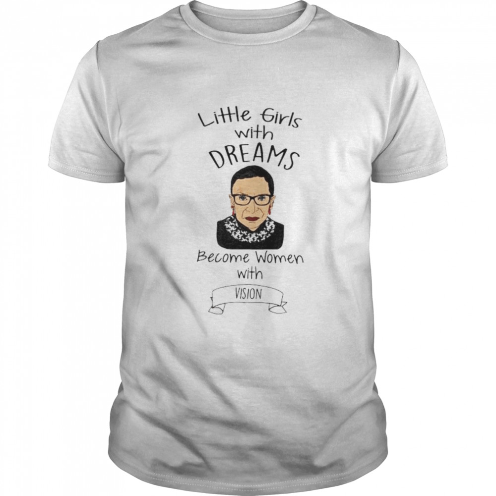 RBG little girls with dreams become women with vision shirt