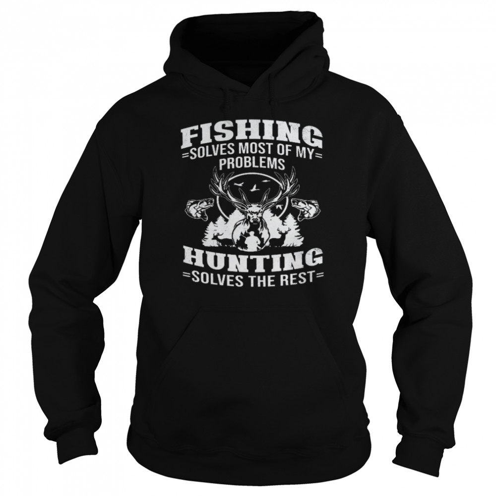 Fishing Solves Most Of My Problems Hunting Solves The Rest  Unisex Hoodie