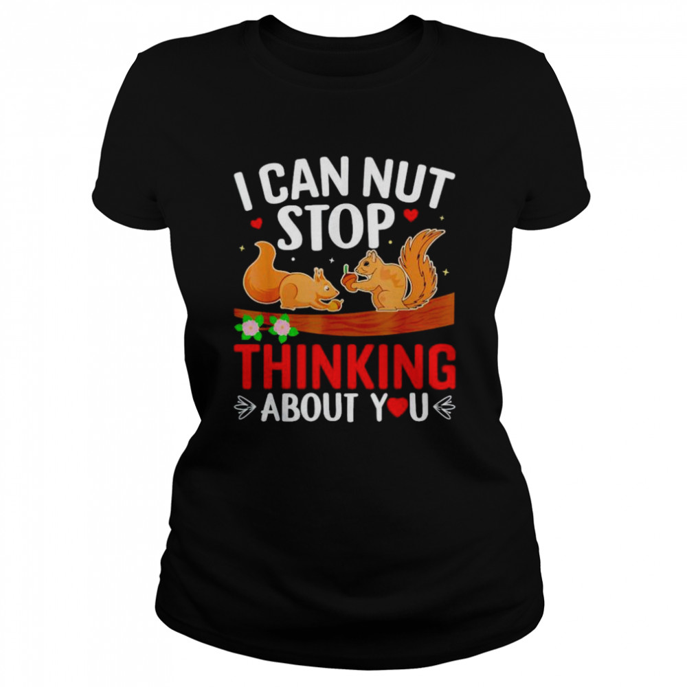 Squirrel I can nut stop thinking about you shirt Classic Women's T-shirt
