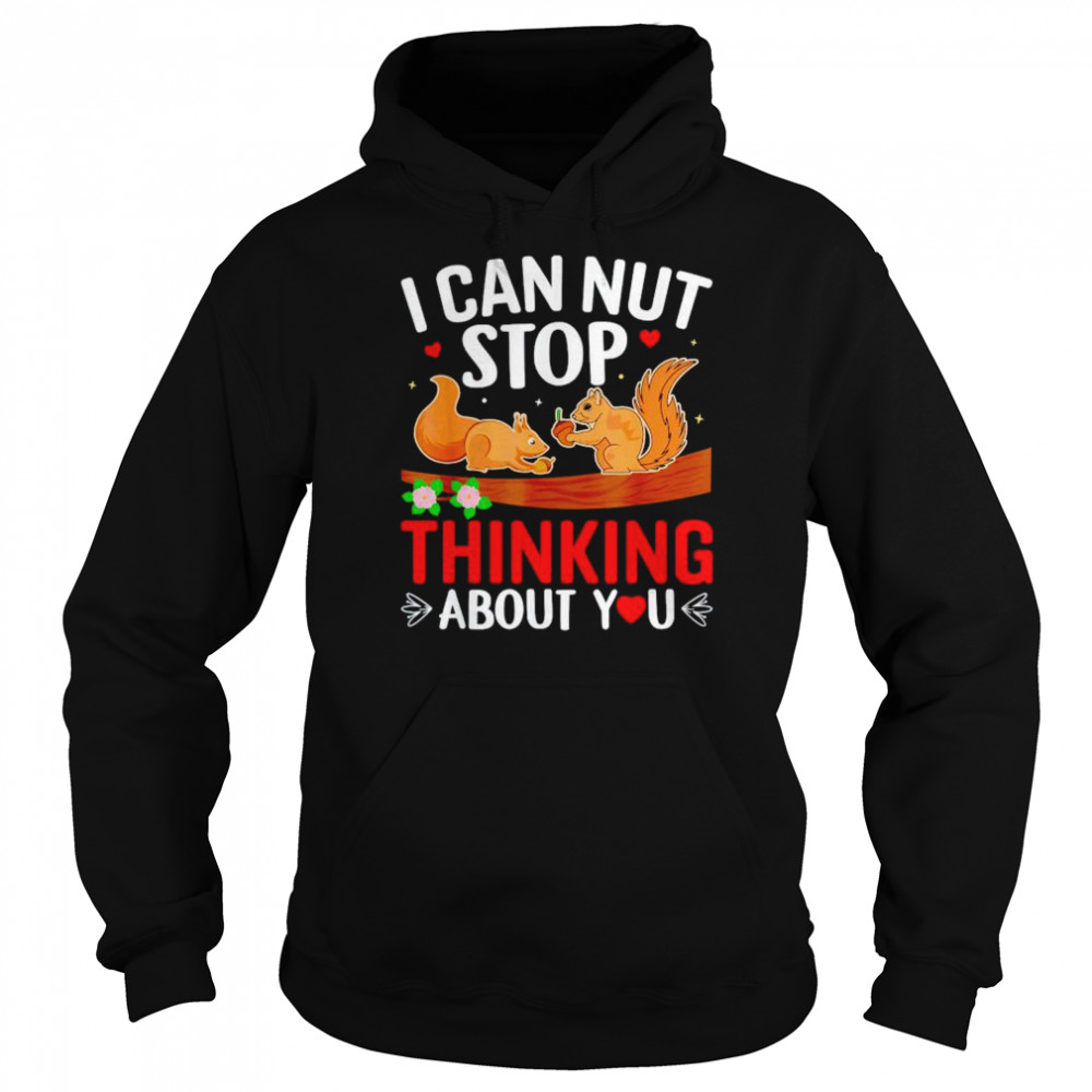 Squirrel I can nut stop thinking about you shirt Unisex Hoodie