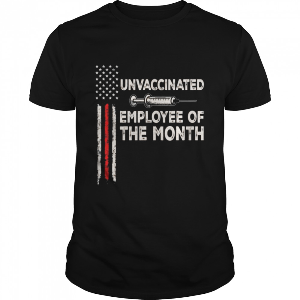 Unvaccinated employee of the month American flag shirt