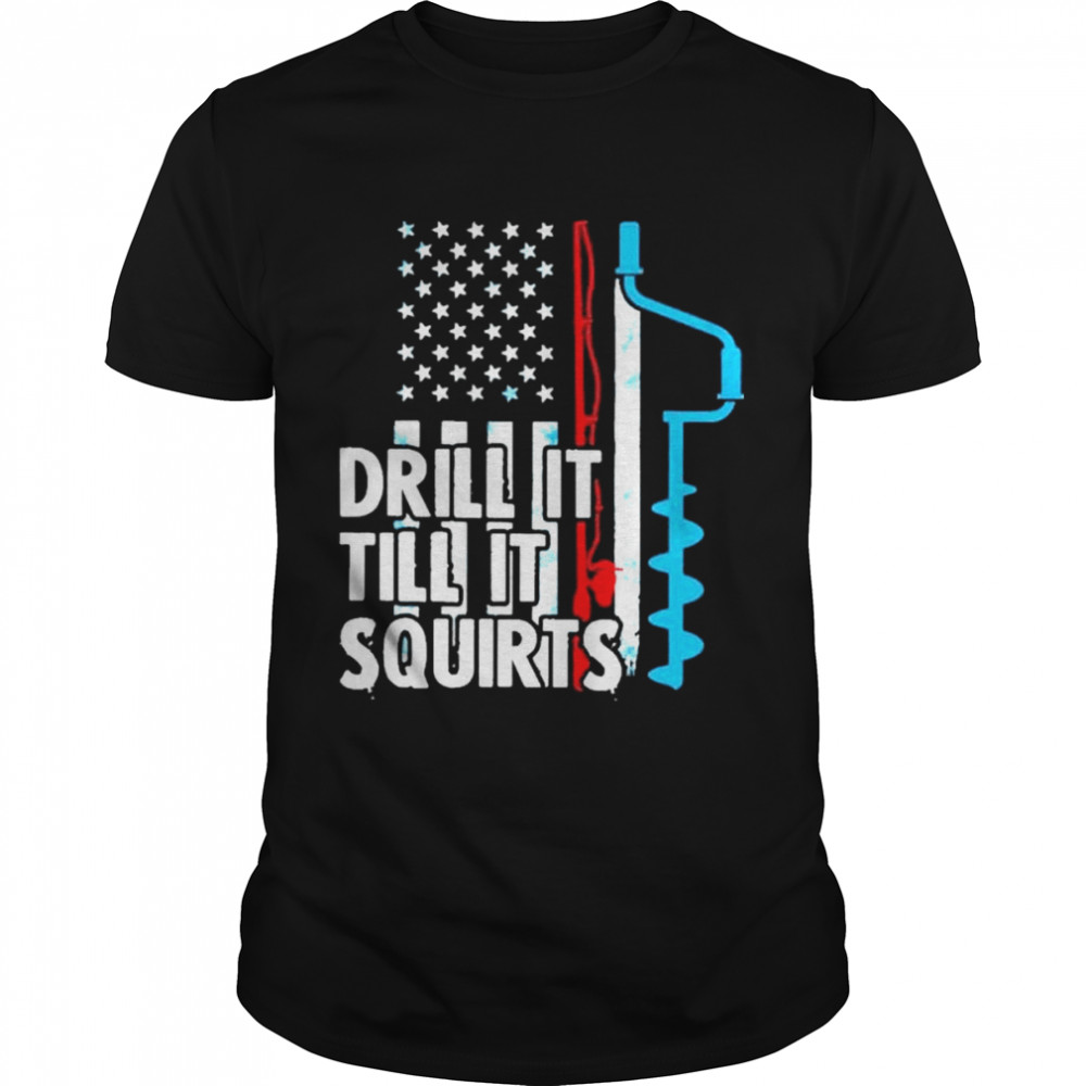 Drill it till it squirts american flag shirt