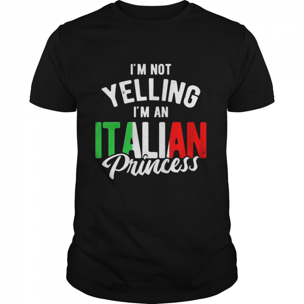 Not Yelling I’m Princess Italy Italian Shirt